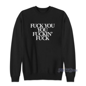 Fuck You You Fuckin' Fuck Sweatshirt for Unisex