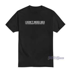 I Don’t Need Sex T-Shirt