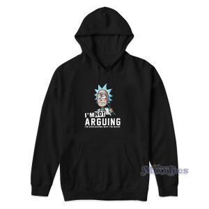 Rick And Morty I'm Not Arguing Hoodie for Unisex