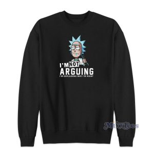 Rick And Morty I'm Not Arguing Sweatshirt for Unisex