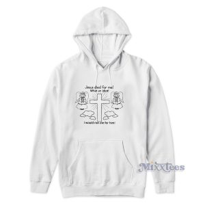 Jesus Died For Me Hoodie for Unisex