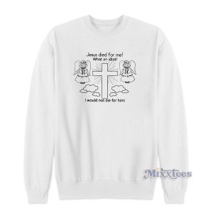 Jesus Died For Me Sweatshirt for Unisex