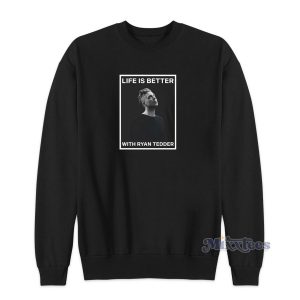 Life Is Better With Ryan Tedder Sweatshirt for Unisex