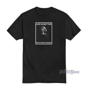 Life Is Better With Ryan Tedder T-Shirt