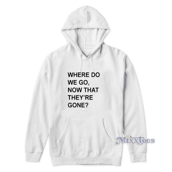 Where Do We Go Now That They’re Gone Hoodie for Unisex