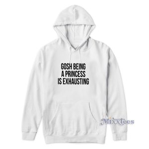 Gosh Being A Princess Is Exhausting Hoodie for Unisex