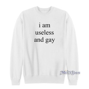 I Am Useless And Gay Sweatshirt for Unisex