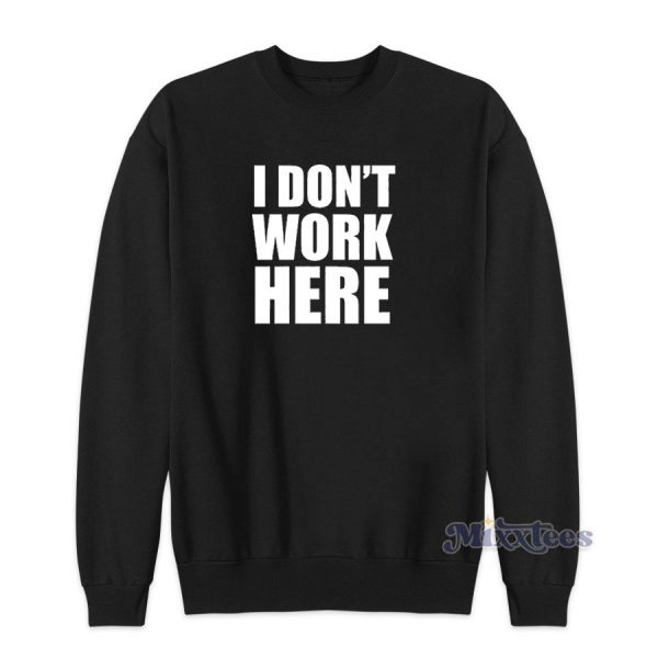 I Don't Work Here Sweatshirt for Unisex