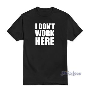 I Don't Work Here T-Shirt