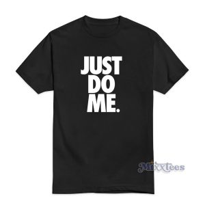 Just Do Me T-Shirt