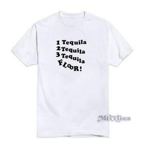 1 Tequila 2 Tequila 3 Tequila Floor T-Shirt