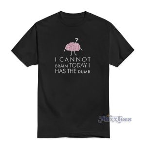 Cannot Brain Has The Dumb Womens T-Shirt