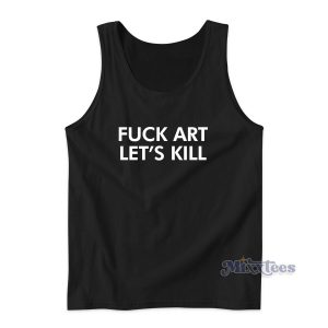 FUCK ART LET'S KILL Tank Top for Unisex