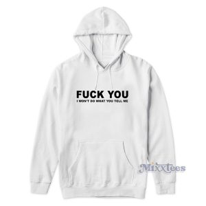 Fuck You I Won't Do What You Tell Me Hoodie