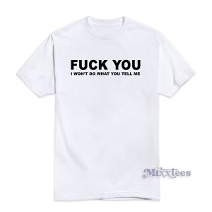 Fuck You I Won't Do What You Tell Me T-Shirt