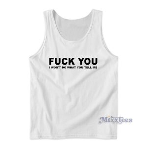 Fuck You I Won't Do What You Tell Me Tank Top