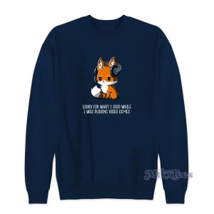 Sorry For What I Said While I Was Playing Video Games Sweatshirt