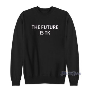 THE FUTURE IS TK Sweatshirt