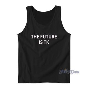 THE FUTURE IS TK Tank Top