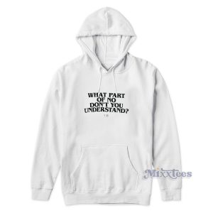 WHAT PART OF NO DON'T YOU UNDERSTAND Hoodie