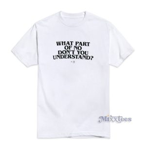WHAT PART OF NO DON'T YOU UNDERSTAND T-Shirt