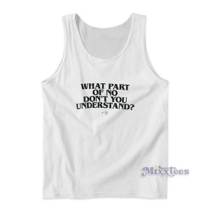 WHAT PART OF NO DON'T YOU UNDERSTAND Tank Top