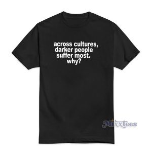 Across Cultures Darker People Suffer Most T-Shirt