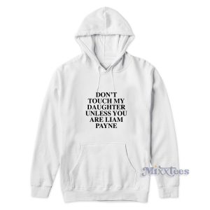 Dont Touch My Daughter Unless You Are Liam Payne Hoodie