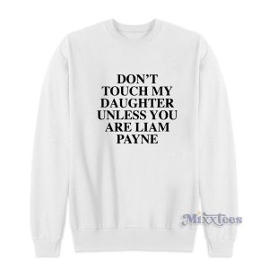 Dont Touch My Daughter Unless You Are Liam Payne Sweatshirt