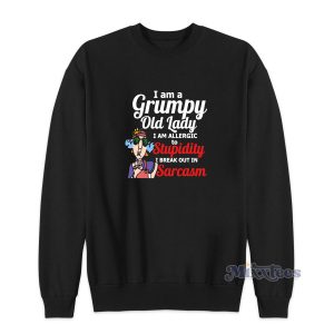 I Am a Grumpy Old Lady I Am Allergic To Stupidity Sweatshirt