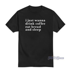 I Just Wanna Drink Coffee T-Shirt