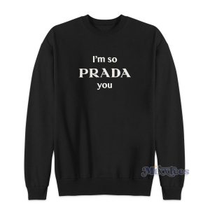 I'm So Prada You Sweatshirt Cheap Custom