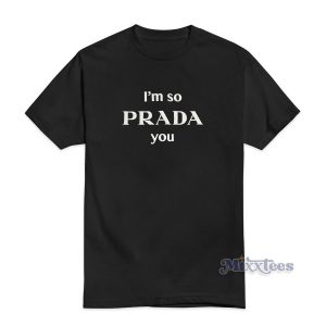 I'm So Prada You T-Shirt Cheap Custom
