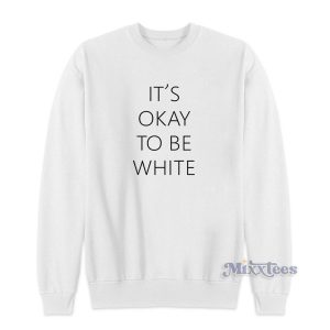 It's Ok To Be White Sweatshirt for Unisex