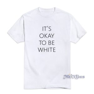 It's Ok To Be White T-Shirt