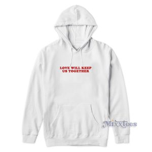 Love Will Keep Us Togrther Hoodie