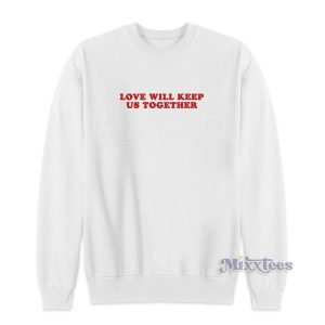 Love Will Keep Us Togrther Sweatshirt