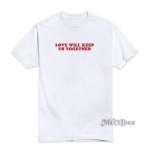 Love Will Keep Us Togrther T-Shirt