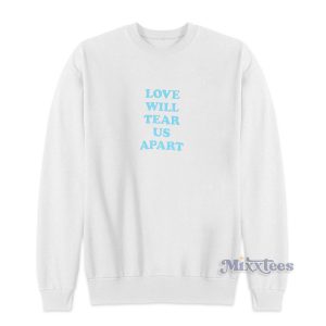 Love Will Tear Us Apart Sweatshirt