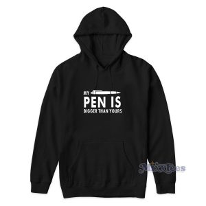 My Pen Is Bigger Than Yours Hoodie