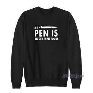 My Pen Is Bigger Than Yours Sweatshirt