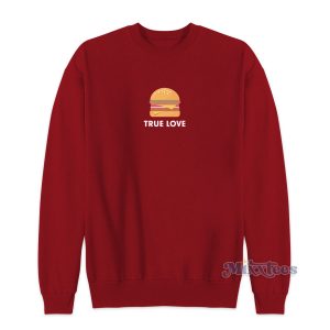 True Love Burger Sweatshirt Cheap Custom