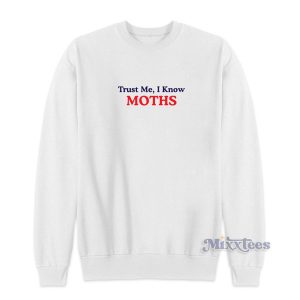 Trust Me I Knows Moths Sweatshirt