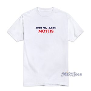 Trust Me I Knows Moths T-Shirt