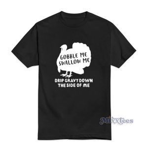 Turkey Gobble Me Swallow Me T-Shirt