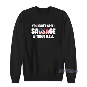 You Cant Spell Sausage Without Usa Sweatshirt