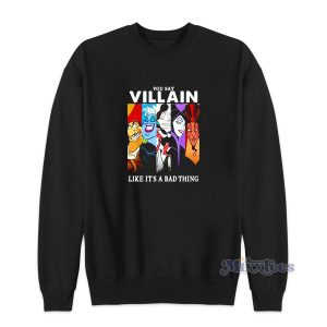 Disney Villain Like It's a Bad Thing Sweatshirt