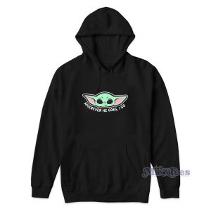 Baby Yoda Wherever He Goes I Go Hoodie