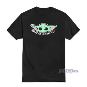 Baby Yoda Wherever He Goes I Go T-Shirt