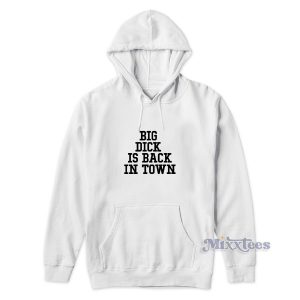 Big Dick Is Back In Town Hoodie Cheap Custom
